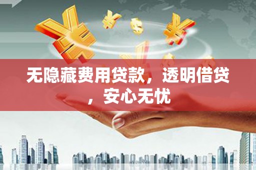 水上无隐藏费用贷款，透明借贷，安心无忧
