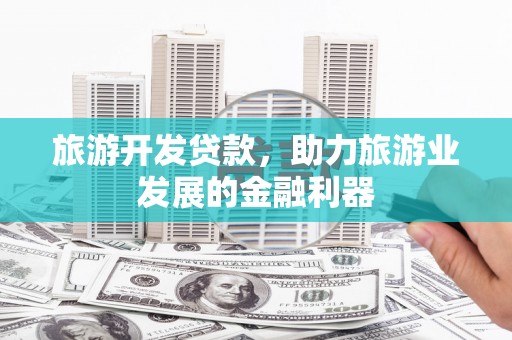 水上旅游开发贷款，助力旅游业发展的金融利器
