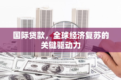 水上国际贷款，全球经济复苏的关键驱动力