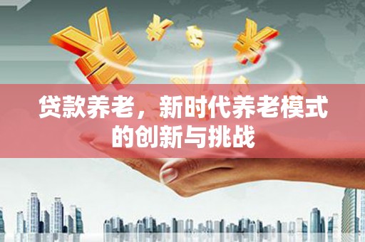 水上贷款养老，新时代养老模式的创新与挑战
