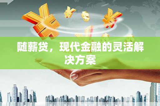 水上随薪贷，现代金融的灵活解决方案