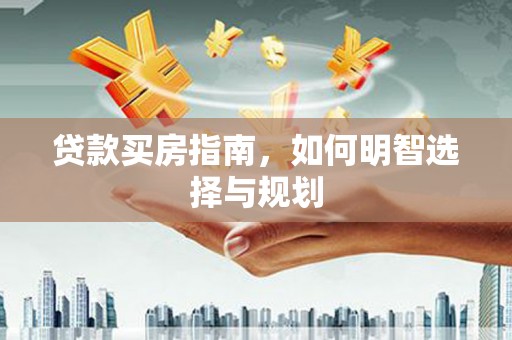 水上贷款买房指南，如何明智选择与规划