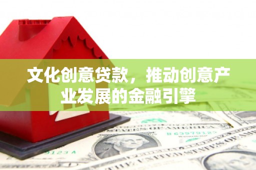 水上文化创意贷款，推动创意产业发展的金融引擎