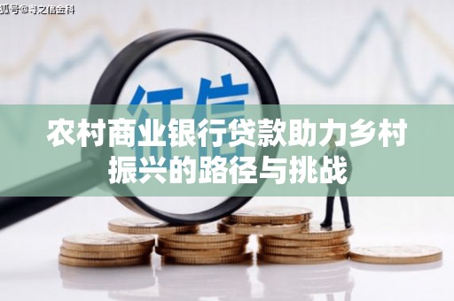 水上农村商业银行贷款助力乡村振兴的路径与挑战