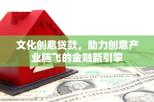 水上文化创意贷款，助力创意产业腾飞的金融新引擎