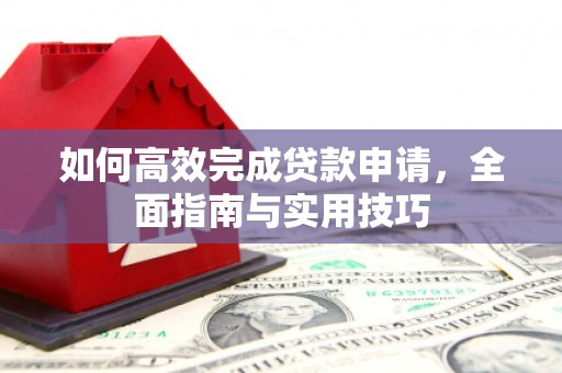 水上如何高效完成贷款申请，全面指南与实用技巧