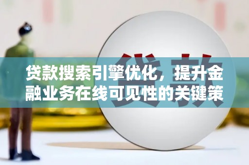 水上贷款搜索引擎优化，提升金融业务在线可见性的关键策略