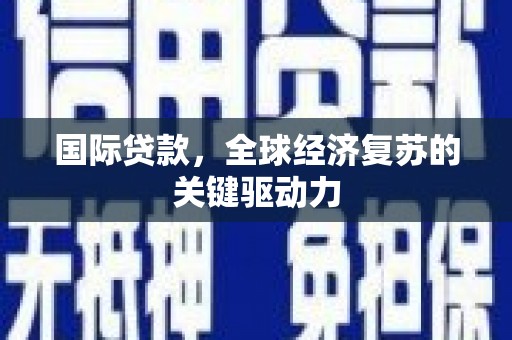 水上国际贷款，全球经济复苏的关键驱动力