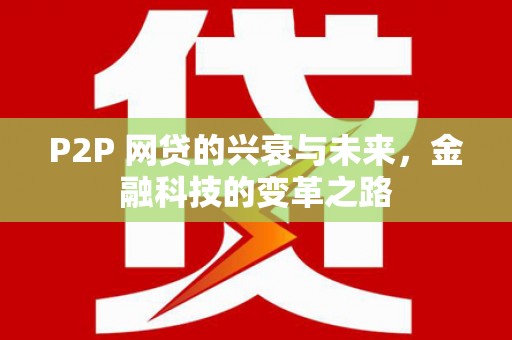 水上P2P 网贷的兴衰与未来，金融科技的变革之路