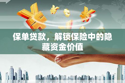 水上保单贷款，解锁保险中的隐藏资金价值