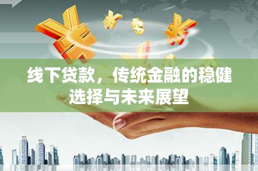 水上线下贷款，传统金融的稳健选择与未来展望