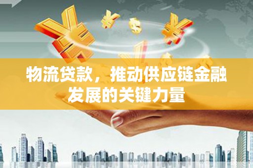 水上物流贷款，推动供应链金融发展的关键力量