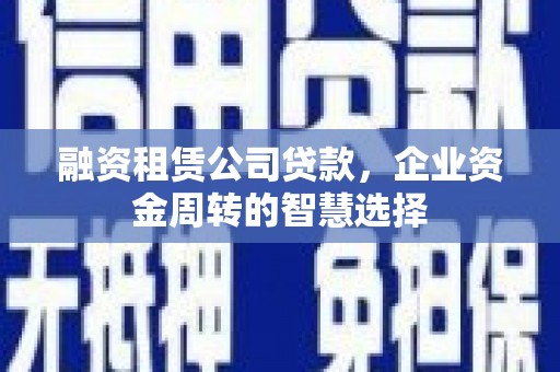 水上融资租赁公司贷款，企业资金周转的智慧选择