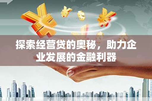 水上探索经营贷的奥秘，助力企业发展的金融利器