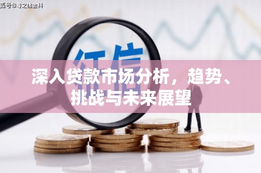 水上深入贷款市场分析，趋势、挑战与未来展望
