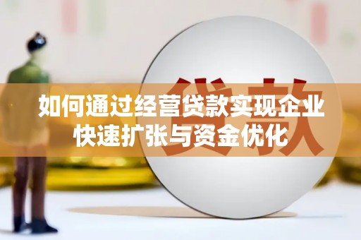 水上如何通过经营贷款实现企业快速扩张与资金优化