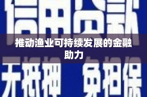 水上推动渔业可持续发展的金融助力