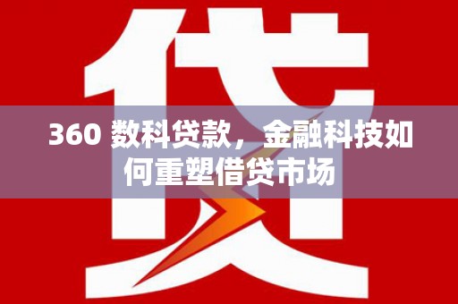水上360 数科贷款，金融科技如何重塑借贷市场