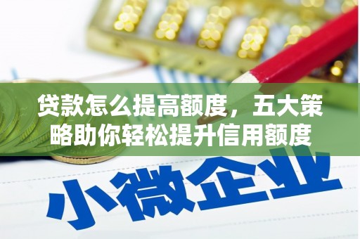 水上贷款怎么提高额度，五大策略助你轻松提升信用额度
