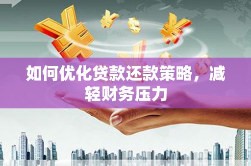 水上如何优化贷款还款策略，减轻财务压力
