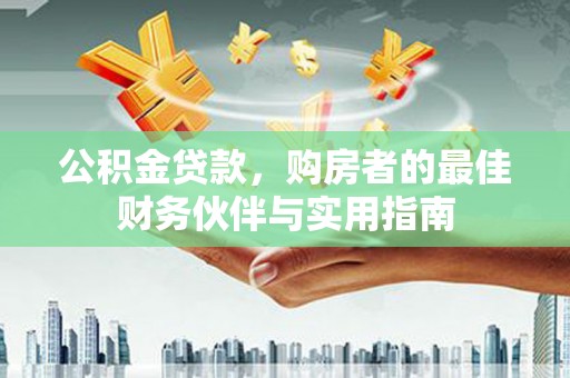 水上公积金贷款，购房者的最佳财务伙伴与实用指南