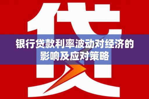 水上银行贷款利率波动对经济的影响及应对策略