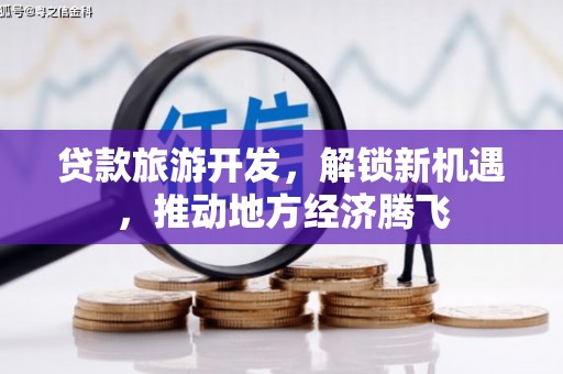 水上贷款旅游开发，解锁新机遇，推动地方经济腾飞