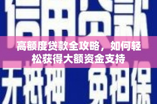 水上高额度贷款全攻略，如何轻松获得大额资金支持