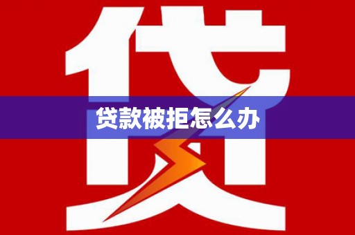 水上贷款被拒怎么办